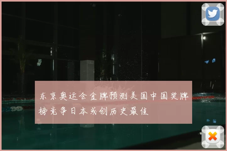 东京奥运会金牌预测美国中国奖牌榜竞争日本或创历史最佳