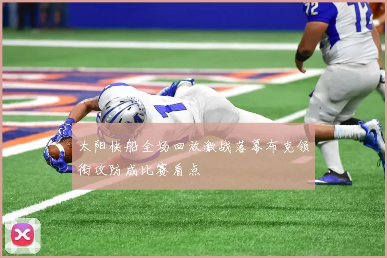 太阳快船全场回放激战落幕布克领衔攻防成比赛看点