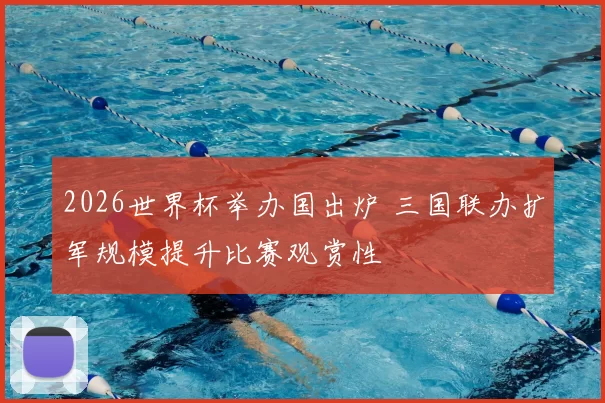 2026世界杯举办国出炉 三国联办扩军规模提升比赛观赏性