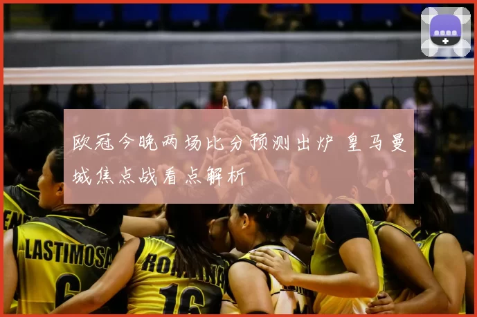 欧冠今晚两场比分预测出炉 皇马曼城焦点战看点解析