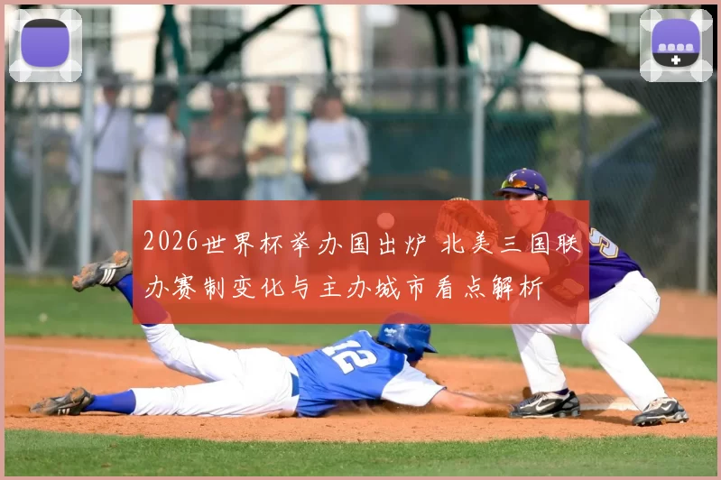 2026世界杯举办国出炉 北美三国联办赛制变化与主办城市看点解析