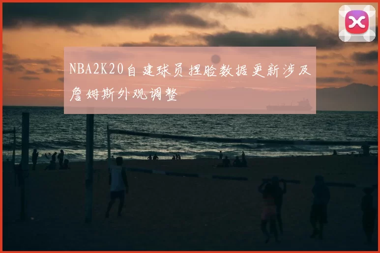 NBA2K20自建球员捏脸数据更新涉及詹姆斯外观调整