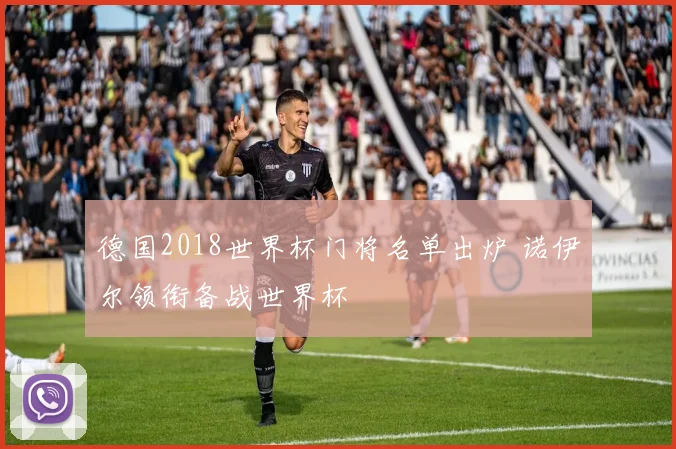 德国2018世界杯门将名单出炉 诺伊尔领衔备战世界杯
